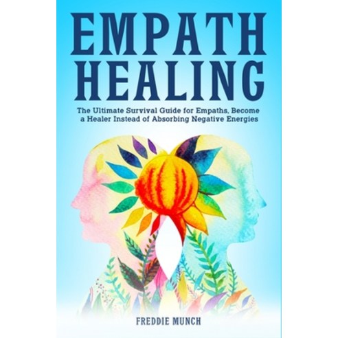 Empath Healing: The Ultimate Survival Guide for Empaths Become a Healer Instead of Absorbing Negati... Paperback, Independently Published