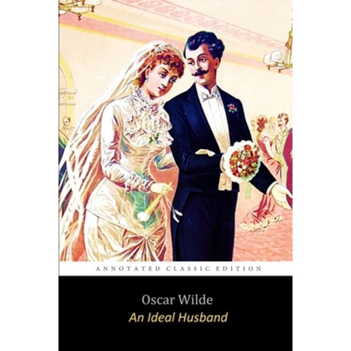 An Ideal Husband by Oscar Wilde "Unabridged Annotated Classic" Paperback, Independently Published