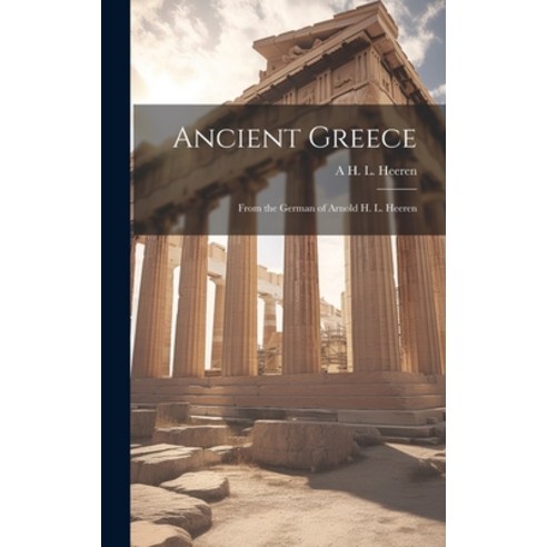 (영문도서) Ancient Greece: From the German of Arnold H. L. Heeren Hardcover, Legare Street Press, English, 9781019895566