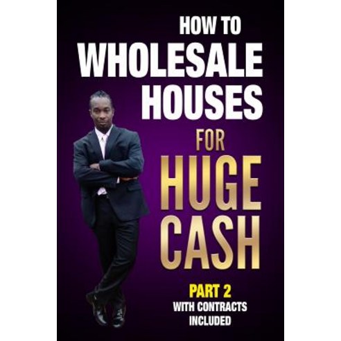 (영문도서) How to Wholesale Houses for Huge Cash Part 2 with Contracts Included: Realestate 101 Paperback, Independently Published, English, 9781976918599