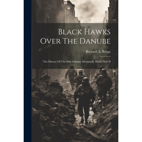 (영문도서) Black Hawks Over The Danube: The History Of The 86th Infantry Division In World War II Paperback, Legare Street Press, English, 9781022889989
