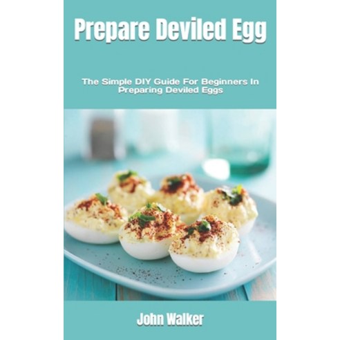 (영문도서) Prepare Deviled Egg: The Simple DIY Guide For Beginners In Preparing Deviled Eggs Paperback, Independently Published, English, 9798846384361