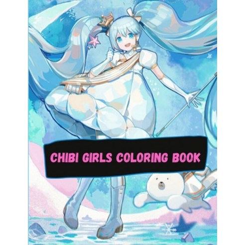 Chibi Girls Coloring Book: An Adult Coloring Book with Cute Anime Characters and Adorable Manga Scen... Paperback, Independently Published