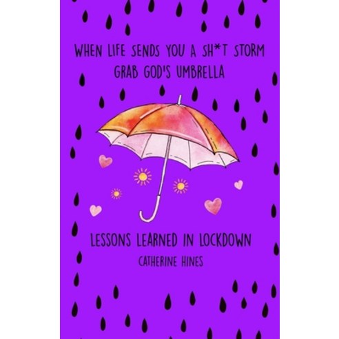 (영문도서) When Life Sends You A Sh*t Storm Grab God''s Umbrella: Lessons Learned In Lockdown Paperback, Independently Published, English, 9781666400854