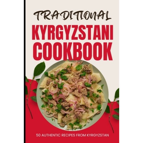 (영문도서) Traditional Kyrgyzstani Cookbook: 50 Authentic Recipes from Kyrgyzstan Paperback, Independently Published, English, 9798322273943