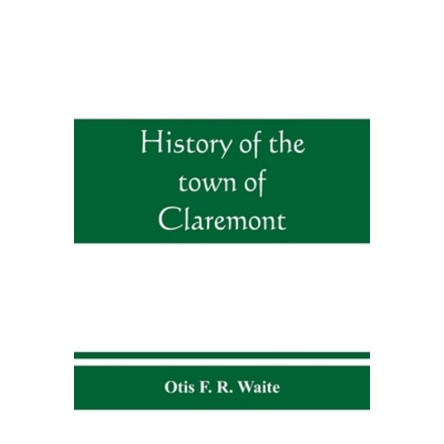 (영문도서) History of the town of Claremont New Hampshire for a period of one hundred and thirty years... Paperback, Alpha Edition, English, 9789389465846