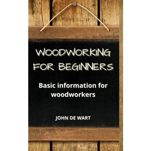Woodworking For Beginners: Basic information for woodworkers Hardcover, John de Wart, English, 9781801124256