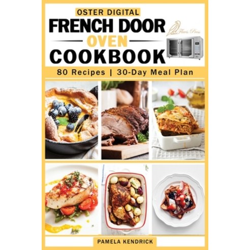 (영문도서) Oster Digital French Door Oven Cookbook: 80 Easy and Mouthwatering Oven Recipes. 30-Day Meal ... Paperback, Flavis Press, English, 9781915209153
