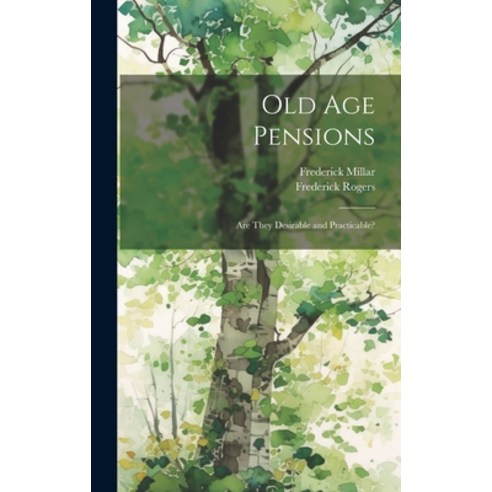 (영문도서) Old Age Pensions: Are They Desirable and Practicable? Hardcover, Legare Street Press, English, 9781019873144