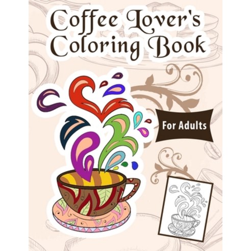 Coffee Coloring Book: Relax & Color This Coffee Themed Coloring Book Made For Coffee Lovers / Colori... Paperback, Independently Published