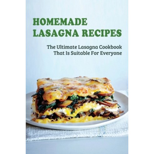 (영문도서) Homemade Lasagna Recipes: The Ultimate Lasagna Cookbook That Is Suitable For Everyone: How To... Paperback, Independently Published, English, 9798528572345