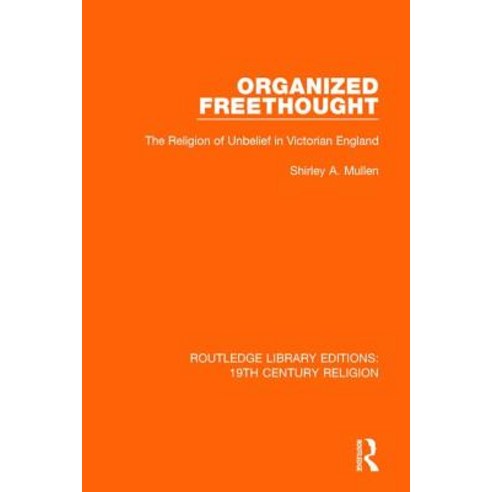 Organized Freethought: The Religion of Unbelief in Victorian England Paperback, Routledge