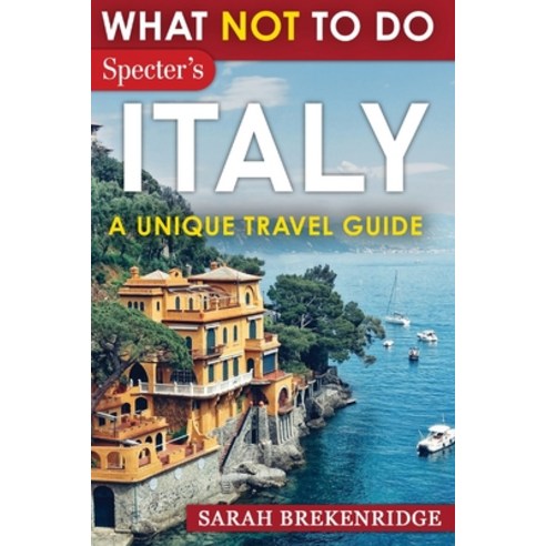 (영문도서) What NOT To Do - Italy (A Unique Travel Guide) Paperback, Specter Publication LLC, English, 9781963932010