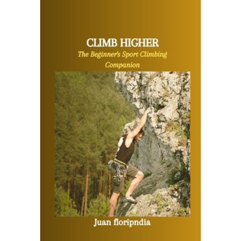 (영문도서) Climb Higher: The Beginner''s Sport Climbing Companion Paperback, Independently Published, English, 9798879346190