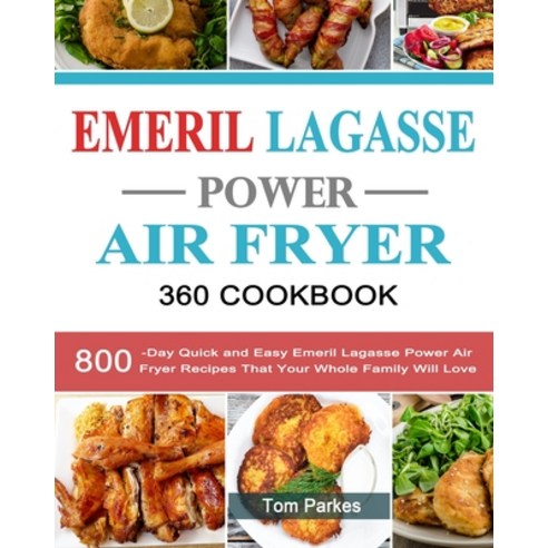 (영문도서) Emeril Lagasse Power Air Fryer 360 Cookbook: 800-Day Quick and Easy Emeril Lagasse Power Air ... Paperback, Tom Parkes, English, 9781803201344