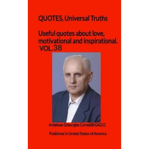 Useful quotes about love motivational and inspirational. VOL.38: QUOTES Universal Truths Paperback, 978-606-8048-17-8