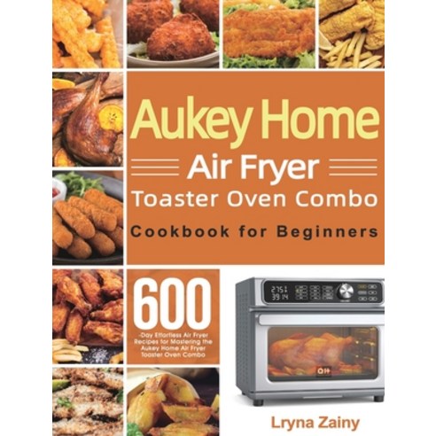 (영문도서) Aukey Home Air Fryer Toaster Oven Combo Cookbook for Beginners: 600-Day Effortless Air Fryer ... Hardcover, Mate Peter, English, 9781639350568
