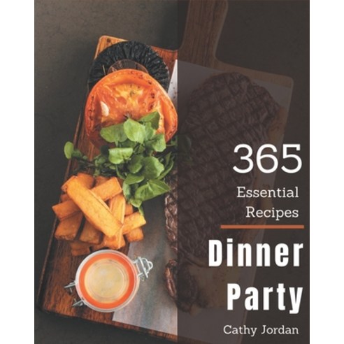 365 Essential Dinner Party Recipes: Not Just a Dinner Party Cookbook! Paperback, Independently Published