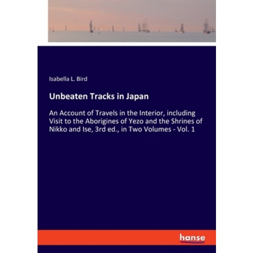 (영문도서) Unbeaten Tracks in Japan: An Account of Travels in the Interior including Visit to the Abori... Paperback, Hansebooks, English, 9783348055536