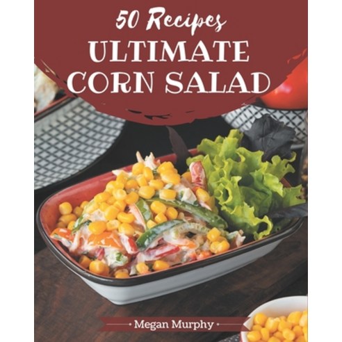 50 Ultimate Corn Salad Recipes: From The Corn Salad Cookbook To The Table Paperback, Independently Published, English, 9798578242953