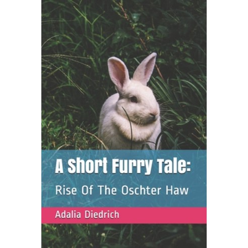A Short Furry Tale: : Rise Of The Oschter Haw Paperback, Independently Published