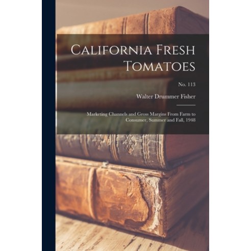 (영문도서) California Fresh Tomatoes: Marketing Channels and Gross Margins From Farm to Consumer Summer... Paperback, Hassell Street Press, English, 9781014283085