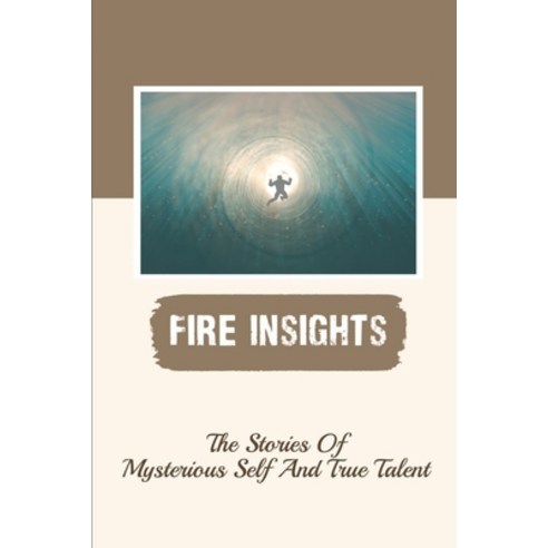 (영문도서) Fire Insights: The Stories Of Mysterious Self And True Talent: Life''S Purpose Journey Paperback, Independently Published, English, 9798542767215