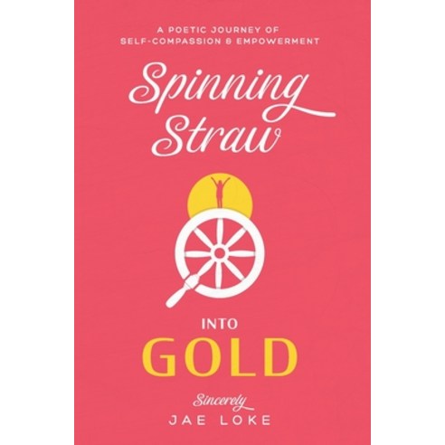 Spinning Straw into Gold: A Poetic Journey of Self-Reflection and Empowerment Paperback, Independently Published