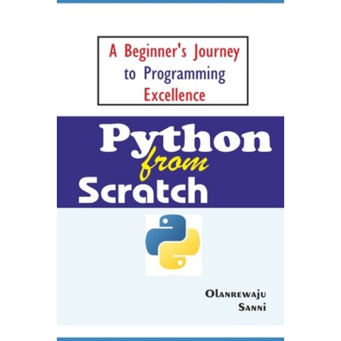 (영문도서) Python From Scratch: A Beginner''s Journey to Programming Excellence Paperback, Independently Published, English, 9798859352678