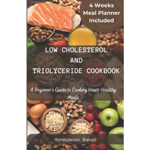 (영문도서) Low Cholesterol and Triglyceride Cookbook: A Beginner''s Guide to Cooking Heart-Healthy Meals Paperback, Independently Published, English, 9798872914549