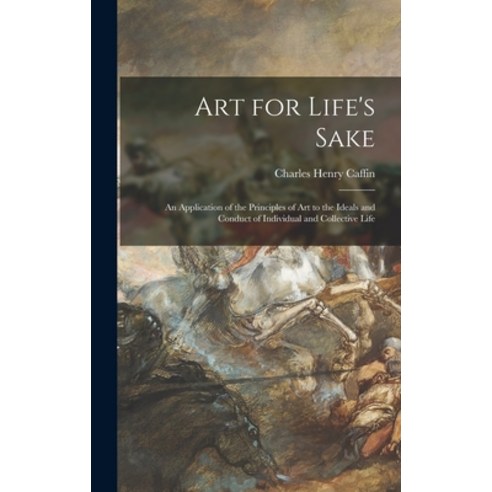 (영문도서) Art for Life''s Sake: an Application of the Principles of Art to the Ideals and Conduct of Ind... Hardcover, Legare Street Press, English, 9781013905667