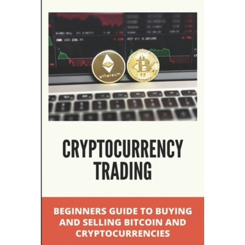 Cryptocurrency Trading: Beginners Guide To Buying And Selling Bitcoin And Cryptocurrencies: Bitcoin Paperback, Independently Published, English, 9798715289193