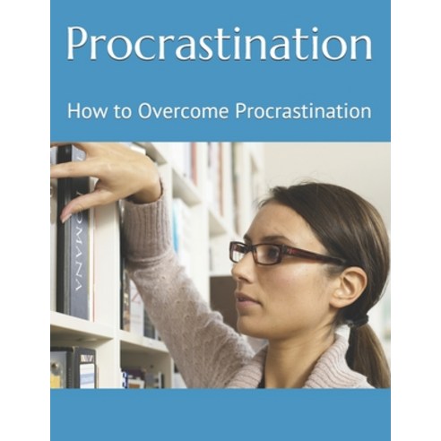 Procrastination: How to Overcome Procrastination Paperback, Independently Published