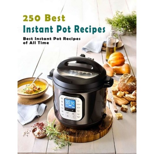 250 Best Instant Pot Recipes: Best Instant Pot Recipes of All Time Paperback, Independently Published