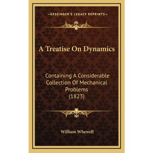 A Treatise On Dynamics: Containing A Considerable Collection Of Mechanical Problems (1823) Hardcover, Kessinger Publishing