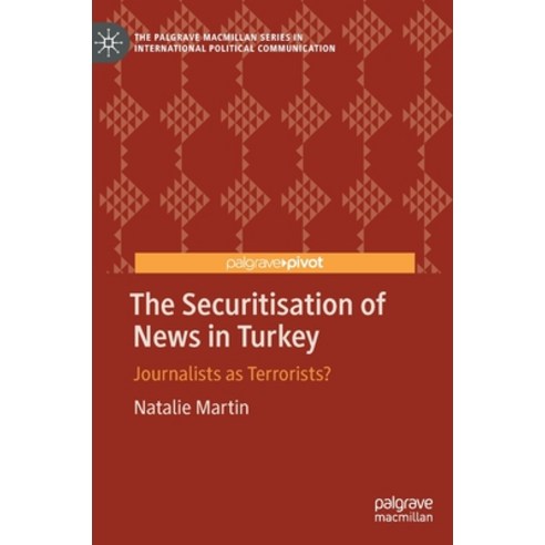 The Securitisation of News in Turkey: Journalists as Terrorists? Hardcover, Palgrave MacMillan