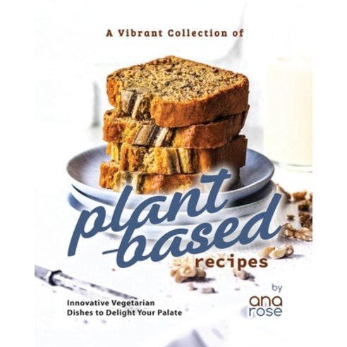(영문도서) A Vibrant Collection of Plant-Based Recipes: Innovative Vegetarian Dishes to Delight Your Palate Paperback, Independently Published, English, 9798858340461