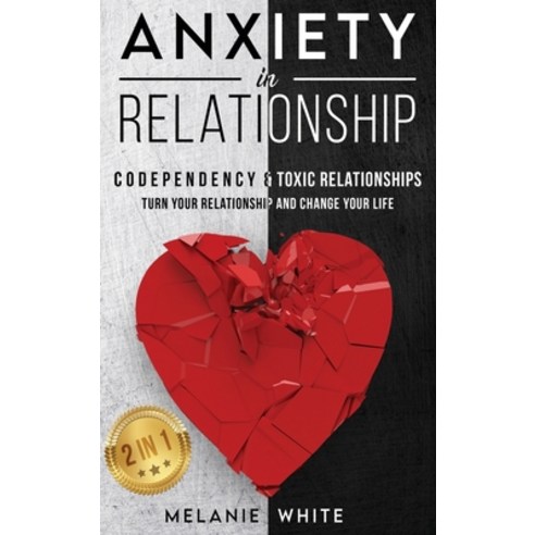 ANXIETY IN RELATIONSHIP (2in1): Codependency & Toxic Relationships. Turn your relationship and chang... Hardcover, Melanie White, English, 9781838401375