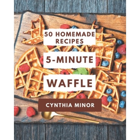 50 Homemade 5-Minute Waffle Recipes: A 5-Minute Waffle Cookbook You Won''t be Able to Put Down Paperback, Independently Published, English, 9798576346271