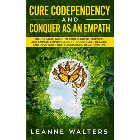 Cure Codependency and Conquer as an Empath: The Ultimate Guide to Codependent Survival and Empath Em... Paperback, Independently Published