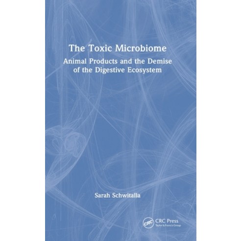 (영문도서) The Toxic Microbiome: Animal Products and the Demise of the Digestive Ecosystem Hardcover, CRC Press, English, 9781032080000