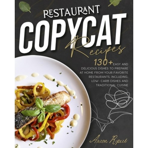 Restaurant Copycat Recipes: 130+ Easy and Delicious Dishes to Prepare at Home from Your Favorite Res... Paperback, Independently Published, English, 9798713284299