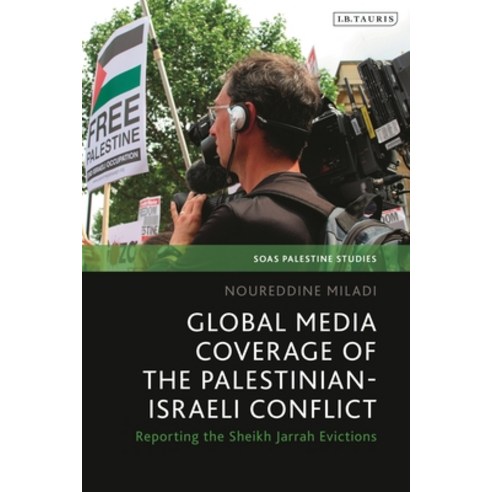 (영문도서) Global Media Coverage of the Palestinian-Israeli Conflict: Reporting the Sheikh Jarrah Evictions Paperback, I. B. Tauris & Company, English, 9780755649938