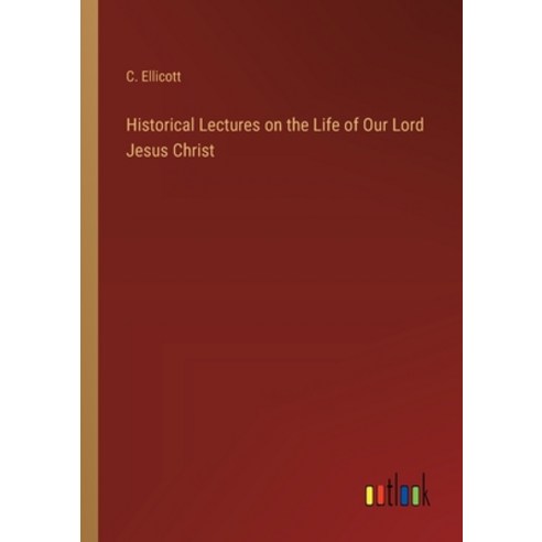 (영문도서) Historical Lectures on the Life of Our Lord Jesus Christ Paperback, Outlook Verlag, English, 9783368829629