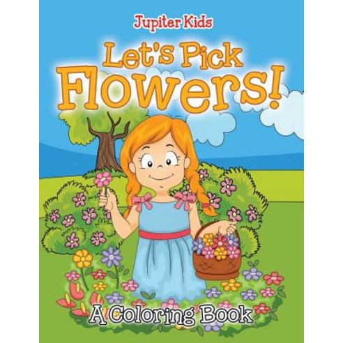 Let''s Pick Flowers! (A Coloring Book) Paperback, Jupiter Kids, English, 9781682602331