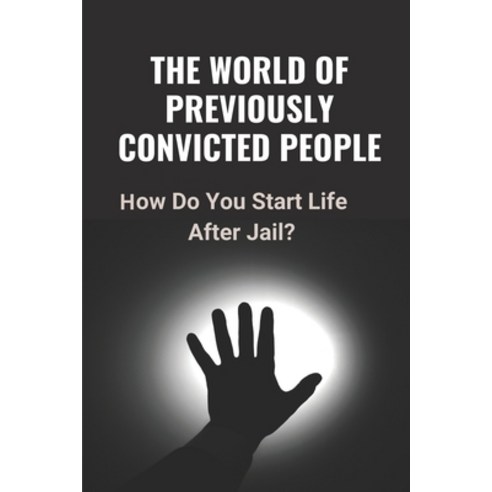 (영문도서) The World Of Previously Convicted People: How Do You Start Life After Jail?: Solution For Us ... Paperback, Independently Published, English, 9798513317555