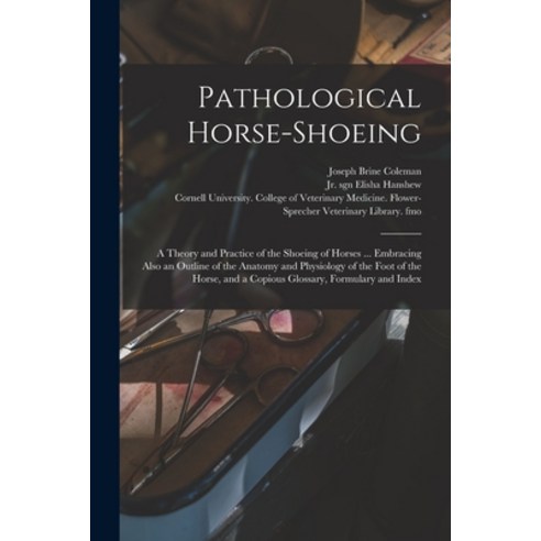 (영문도서) Pathological Horse-shoeing: a Theory and Practice of the Shoeing of Horses ... Embracing Also... Paperback, Legare Street Press