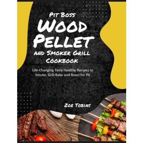 (영문도서) Pit Boss Wood Pellet and Smoker Grill Cookbook: Life-Changing Tasty Healthy Recipes to Smoke ... Hardcover, Smoker Grill Cookbook, English, 9781803570136