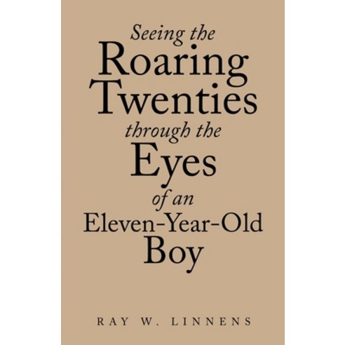 (영문도서) Seeing the Roaring Twenties Through the Eyes of an Eleven-Year-Old Boy Paperback, Archway Publishing, English, 9781665713313