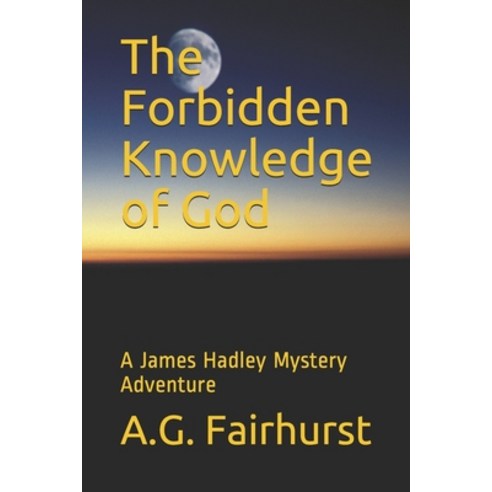 The Forbidden Knowledge of God: A James Hadley Mystery Adventure Paperback, Independently Published